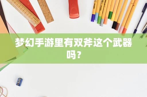 梦幻手游里有双斧这个武器吗？