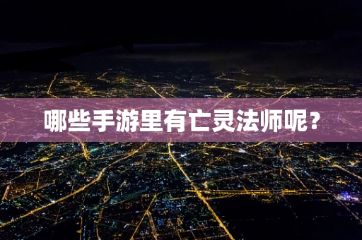 哪些手游里有亡灵法师呢？