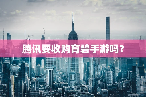 腾讯要收购育碧手游吗？