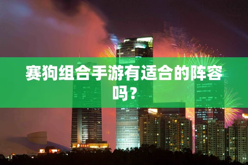 赛狗组合手游有适合的阵容吗？