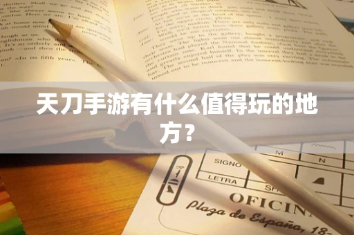 天刀手游有什么值得玩的地方？