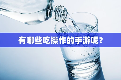 有哪些吃操作的手游呢？