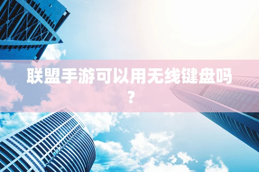 联盟手游可以用无线键盘吗？