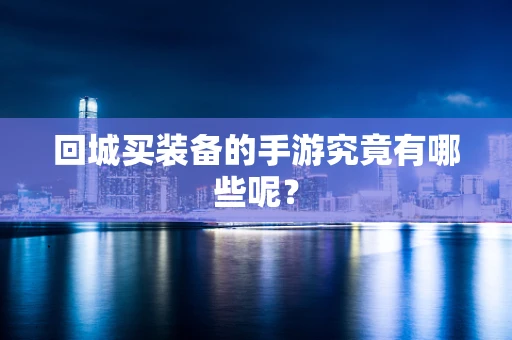 回城买装备的手游究竟有哪些呢？