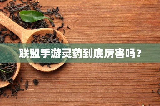 联盟手游灵药到底厉害吗？