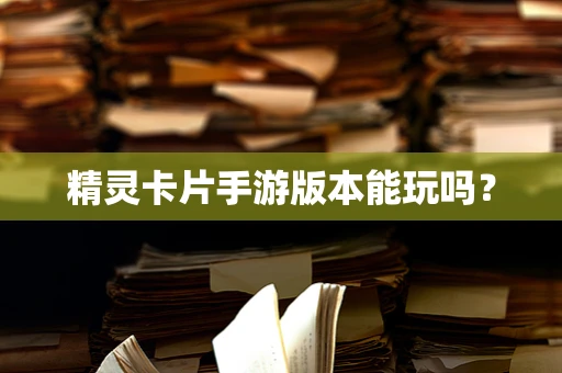 精灵卡片手游版本能玩吗？