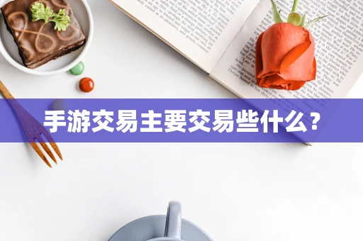 手游交易主要交易些什么？
