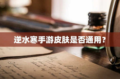 逆水寒手游皮肤是否通用？