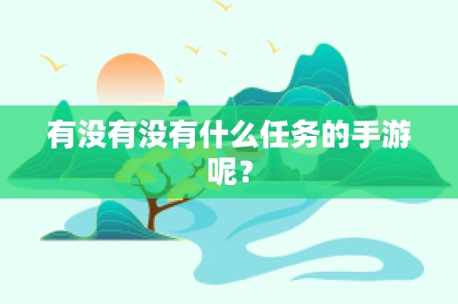 有没有没有什么任务的手游呢？