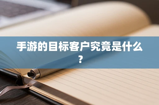 手游的目标客户究竟是什么？