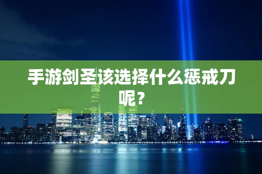 手游剑圣该选择什么惩戒刀呢？