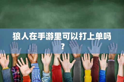狼人在手游里可以打上单吗？