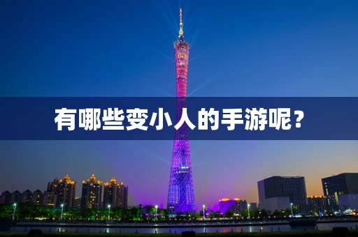 有哪些变小人的手游呢？