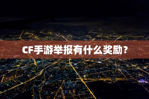 CF手游举报有什么奖励？