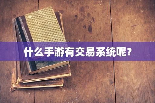 什么手游有交易系统呢？