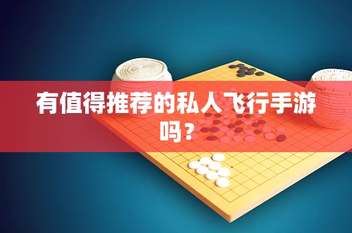 有值得推荐的私人飞行手游吗？