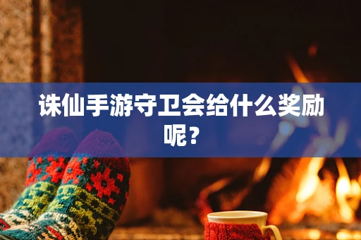 诛仙手游守卫会给什么奖励呢？