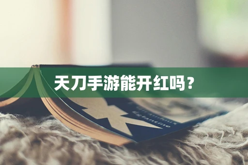 天刀手游能开红吗？