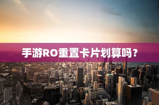手游RO重置卡片划算吗？