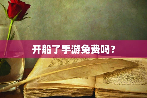 开船了手游免费吗？