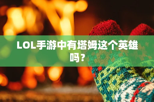 LOL手游中有塔姆这个英雄吗？