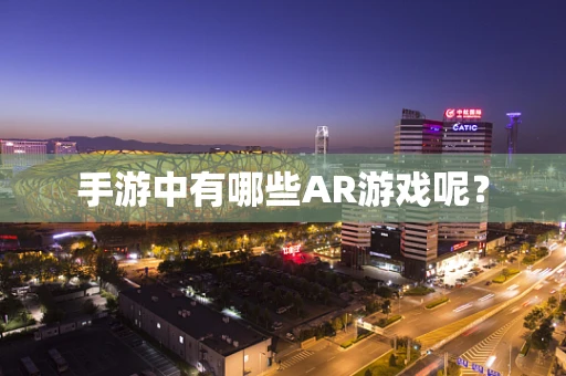 手游中有哪些AR游戏呢？