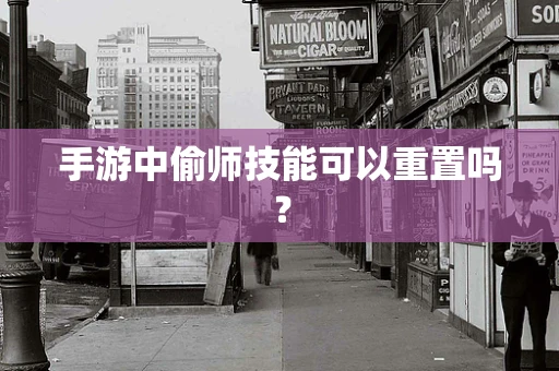 手游中偷师技能可以重置吗？
