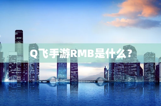 Q飞手游RMB是什么？