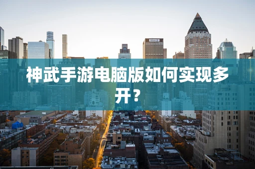 神武手游电脑版如何实现多开？