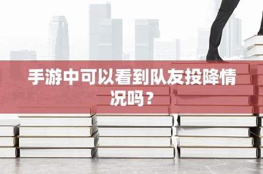 手游中可以看到队友投降情况吗？