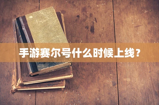 手游赛尔号什么时候上线？