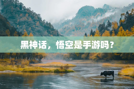 黑神话，悟空是手游吗？