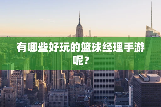 有哪些好玩的篮球经理手游呢？