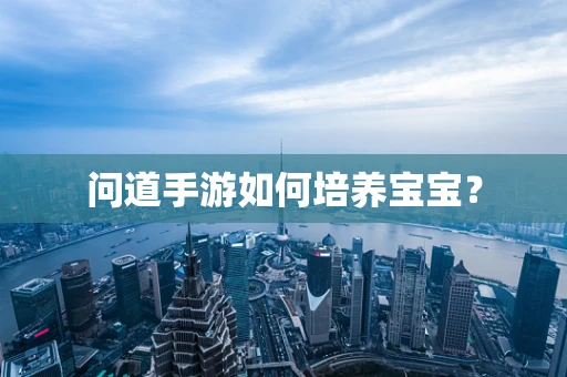 问道手游如何培养宝宝？