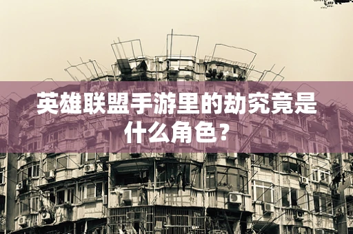 英雄联盟手游里的劫究竟是什么角色？