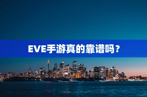 EVE手游真的靠谱吗？