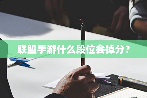 联盟手游什么段位会掉分？