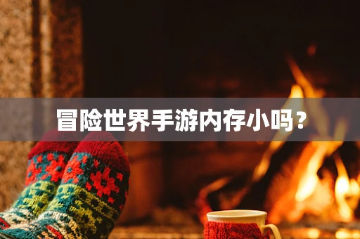 冒险世界手游内存小吗？