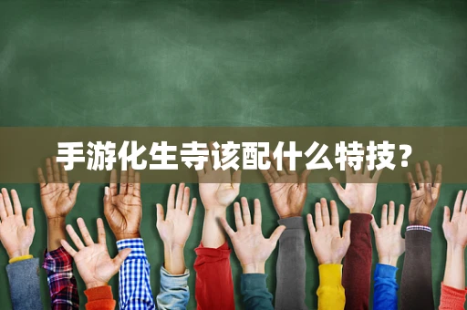手游化生寺该配什么特技？