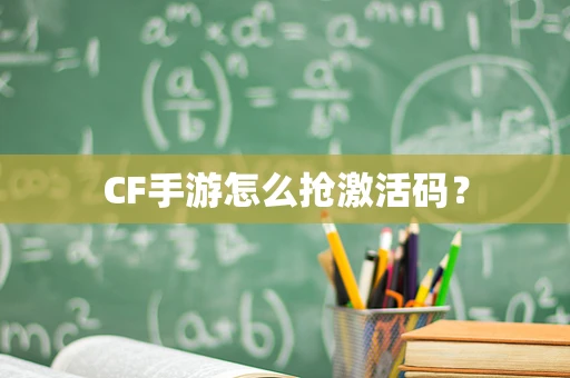 CF手游怎么抢激活码？