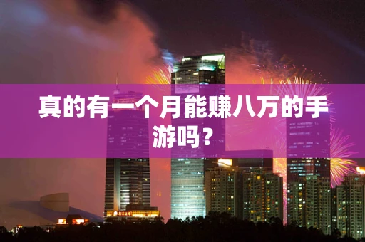 真的有一个月能赚八万的手游吗？