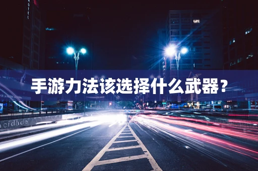 手游力法该选择什么武器？