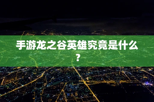手游龙之谷英雄究竟是什么？