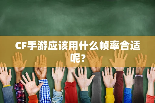 CF手游应该用什么帧率合适呢？
