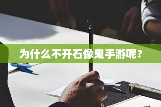 为什么不开石像鬼手游呢？