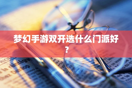 梦幻手游双开选什么门派好？