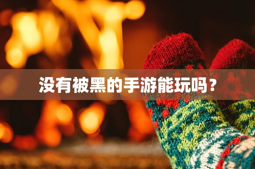 没有被黑的手游能玩吗？