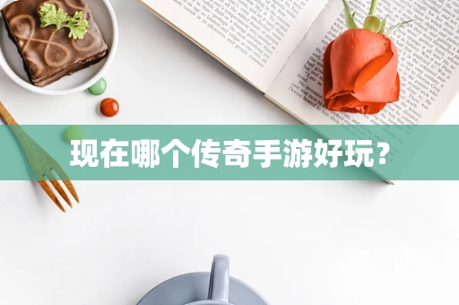 现在哪个传奇手游好玩？