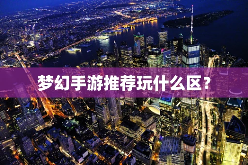 梦幻手游推荐玩什么区？