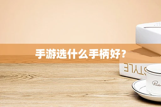 手游选什么手柄好？